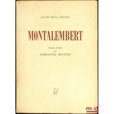 MONTALEMBERT, choix de textes et Préface par Emmanuel Mounier, coll. Le Cri de la France