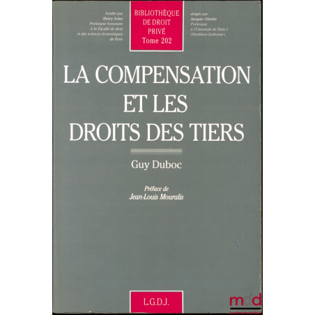 LA COMPENSATION ET LES DROITS DES TIERS, Préface de Jean-Louis Mouralis, Bibl. de droit privé, t. 202