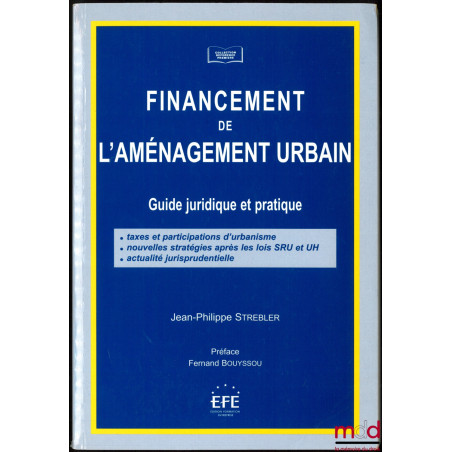 FINANCEMENT DE L’AMÉNAGEMENT URBAIN, Guide juridique et pratique : Taxes et participations d’urbanisme - Nouvelles stratégies...