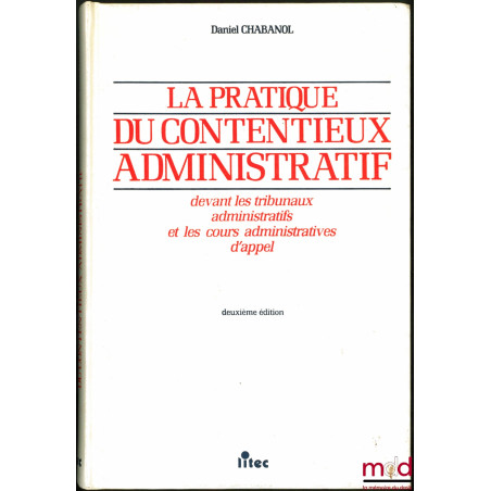 LA PRATIQUE DU CONTENTIEUX ADMINISTRATIF, devant les tribunaux administratifs et les cours administratives d’appel, 2ème éd.