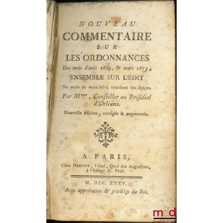 NOUVEAU COMMENTAIRE SUR LES ORDONNANCES DES MOIS D’AOÛT 1669, & MARS 1673, Ensemble sur l’Édit du mois de mars 1673 touchant ...