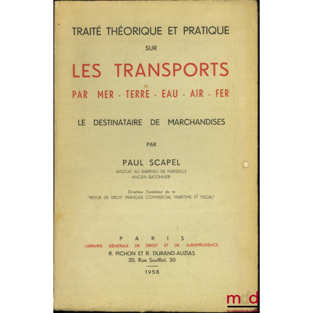 TRAITÉ THÉORIQUE ET PRATIQUE SUR LES TRANSPORTS PAR MER, TERRE, EAU, AIR, FER. LE DESTINATAIRE DE MARCHANDISES