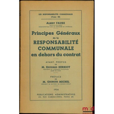 PRINCIPES GÉNÉRAUX DE LA RESPONSABILITÉ COMMUNALE EN DEHORS DU CONTRAT, Avant-propos de M. Édouard Herriot, Préface de M. Geo...
