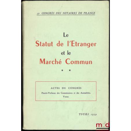 LE STATUT DE L’ÉTRANGER ET LE MARCHÉ COMMUN, 57e Congrès des Notaires de France