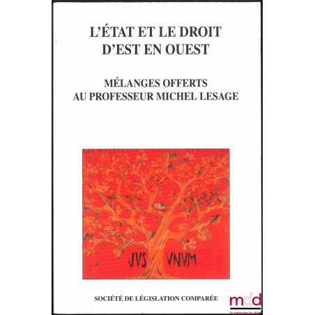 L’ÉTAT ET LE DROIT D’EST EN OUEST, Mélanges offerts au professeur Michel LESAGE