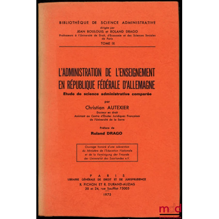 L’ADMINISTRATION DE L’ENSEIGNEMENT EN RÉPUBLIQUE FÉDÉRALE D’ALLEMAGNE, Préface de Roland Drago, Étude de science administrati...