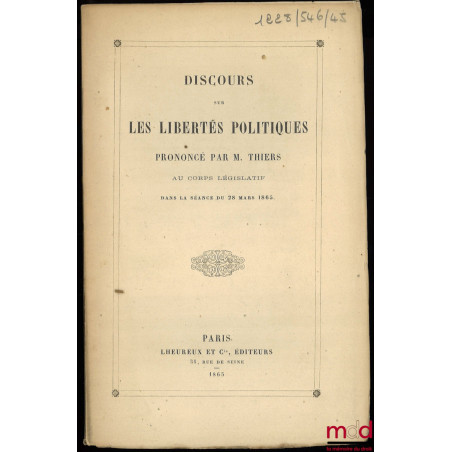 Discours prononcé au Corps législatif par M. Thiers sur LES LIBERTÉS POLITIQUES, dans la séance du 28 mars 1865