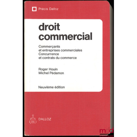 DROIT COMMERCIAL : Commerçants et entreprises commerciales, Concurrence et contrats du commerce, 9ème éd., coll. Précis Dalloz
