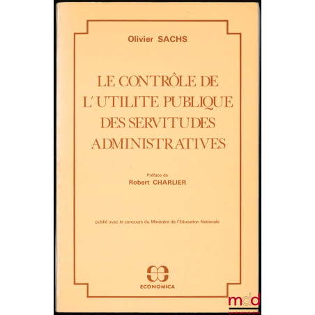 LE CONTRÔLE DE L’UTILITÉ PUBLIQUE DES SERVITUDES ADMINISTRATIVES, Préface de Robert Charlier