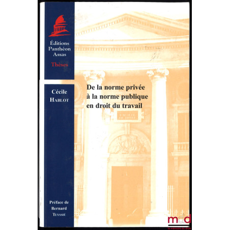 DE LA NORME PRIVÉE À LA NORME PUBLIQUE EN DROIT DU TRAVAIL, Préface de Bernard Teyssié
