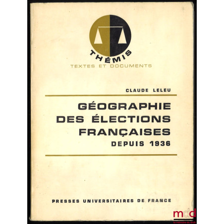 GÉOGRAPHIE DES ÉLECTIONS FRANÇAISES DEPUIS 1936, coll. Thémis série Textes et Documents