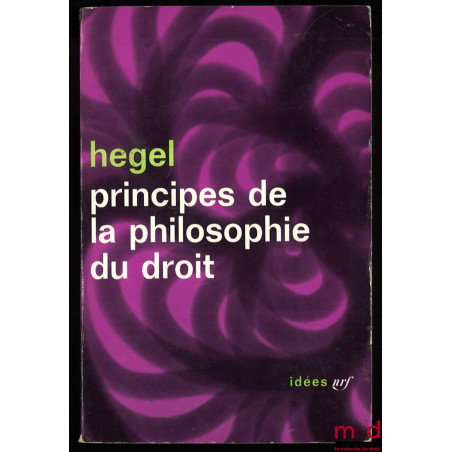 PRINCIPES DE LA PHILOSOPHIE DU DROIT (1821), traduction d’André Kaan, Préface de Jean Hyppolite, coll. idées