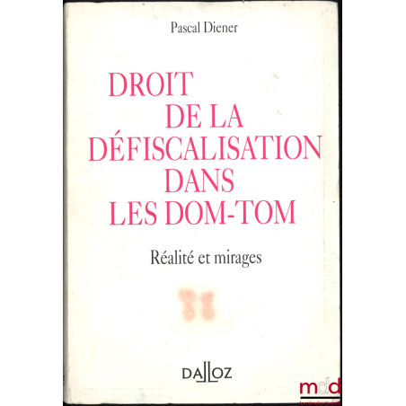 DROIT DE LA DÉFISCALISATION DANS LES DOM-TOM. RÉALITÉ ET MIRAGES, Préface de Maurice Cozian