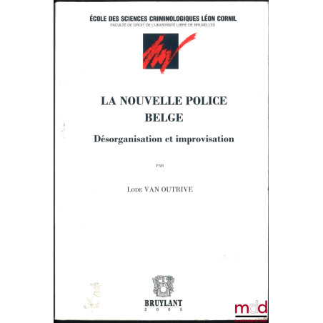 LA NOUVELLE POLICE BELGE, désorganisation et improvisation, coll. Des « travaux » et « monographies », École des sciences cri...