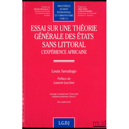 ESSAI SUR UNE THÉORIE GÉNÉRALE DES ÉTATS SANS LITTORAL, L’EXPÉRIENCE AFRICAINE, Préface de Laurent Lucchini, bibl. de droit i...