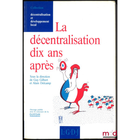 LA DÉCENTRALISATION DIX ANS APRÈS, Actes du Colloque organisé au Palais du Luxembourg les 5 et 6 février 1992, sous la dir. d...