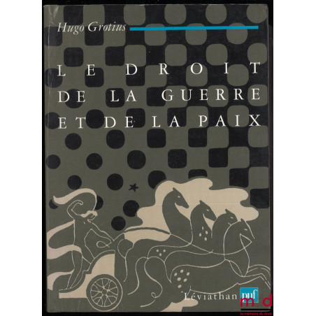 LE DROIT DE LA GUERRE ET DE LA PAIX, traduit par P. Pradier-Fodéré, publié avec le concours de l’Institut Michel Villey pour ...