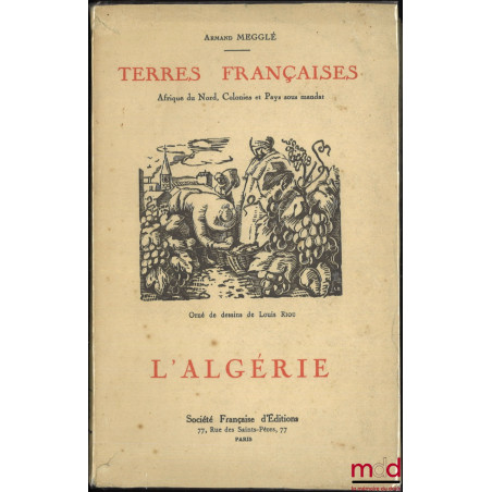 L’ALGÉRIE TERRE FRANÇAISE, Orné de dessins de Louis Riou, coll. Terres françaises