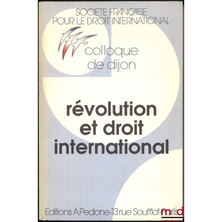 RÉVOLUTION ET DROIT INTERNATIONAL, Colloque de Dijon (1er au 3 juin 1989), coll. de la Société Française pour le Droit Intern...