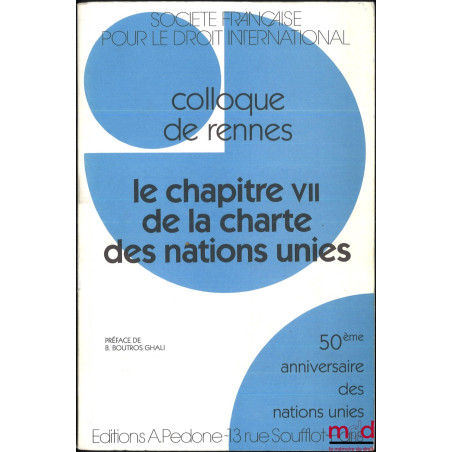 LE CHAPITRE VII DE LA CHARTE DES NATIONS UNIES, Colloque de Rennes (du 2 au 4 juin 1994 à l’occasion du 50e anniversaire des ...