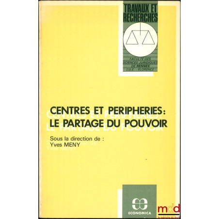 CENTRES ET PÉRIPHÉRIES : LE PARTAGE DU POUVOIR, dir. Yves Meny, avec la collaboration de Bruno De Witte, Travaux et Recherche...
