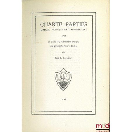 CHARTE-PARTIES. MANUEL PRATIQUE DE L’AFFRÊTEMENT avec un Précis des conditions spéciales des principales Charte-Parties