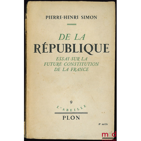 DE LA RÉPUBLIQUE - ESSAI SUR LA FUTURE CONSTITUTION DE LA FRANCE, coll. L’Abeille n° 9