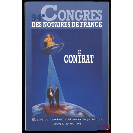 LE CONTRAT : LIBERTÉ CONTRACTUELLE ET SÉCURITÉ JURIDIQUE – 94e Congrès des notaires de France, Lyon 17-20 mai 1998