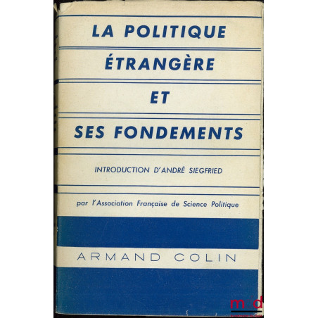 LA POLITIQUE ÉTRANGÈRE ET SES FONDEMENTS, Rapports préparés sous la direction de Jean-Baptiste DUROSELLE, introduction de And...