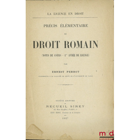 PRÉCIS ÉLÉMENTAIRE DE DROIT ROMAIN (Notes de cours - 1re année de licence), coll. La licence en droit