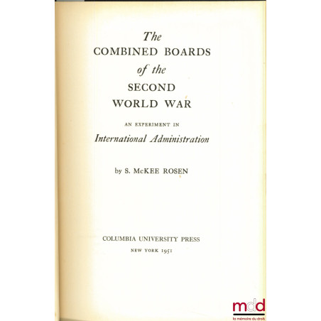 THE COMBINED BOARDS OF THE SECOND WORLD WAR. AN EXPERIMENT IN INTERNATIONAL ADMINISTRATION