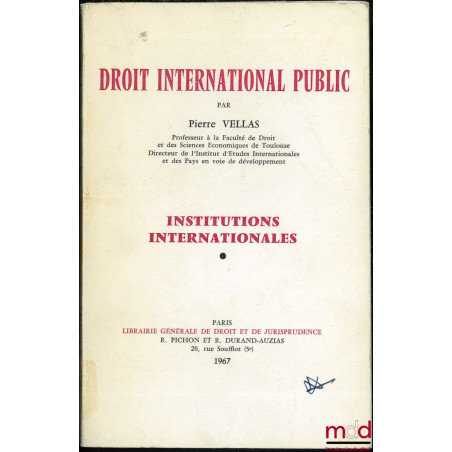 DROIT INTERNATIONAL PUBLIC. INSTITUTIONS INTERNATIONALES : Méthodologie, historique, sources, sujets de la société internatio...