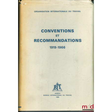 CONVENTIONS ET RECOMMANDATIONS ADOPTÉES PAR LA CONFÉRENCE INTERNATIONALE DU TRAVAIL 1919 - 1966 - Organisation Internationale...