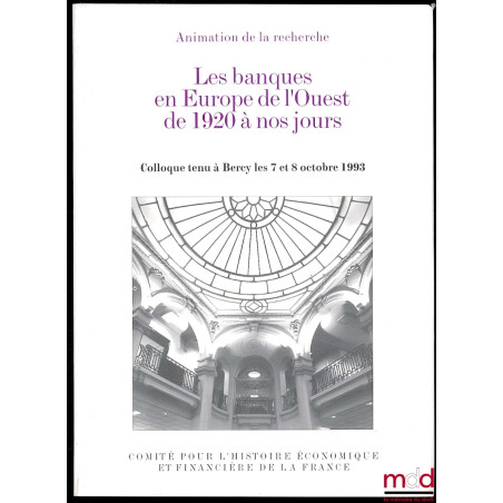 LES BANQUES EN EUROPE DE L’OUEST DE 1920 À NOS JOURS, colloque tenu à Bercy les 7 et 8 octobre 1993, coll. Histoire économiqu...