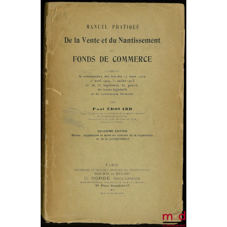 MANUEL PRATIQUE DE LA VENTE ET DU NANTISSEMENT DES FONDS DE COMMERCE contenant le commentaire des lis des 17 mars 1909, 1er a...