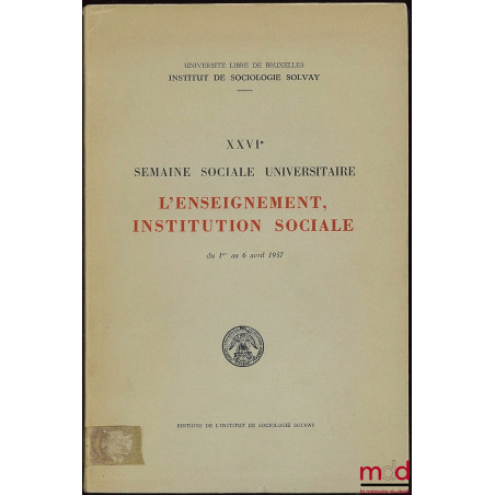 XXVIe SEMAINE SOCIALE UNIVERSITAIRE L’ENSEIGNEMENT INSTITUTION SOCIALE du 1er au 6 avril 1957 ; Coll. Univ. libre de Bruxelle...