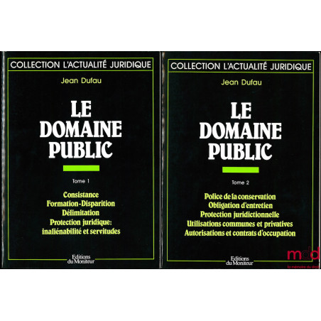 LE DOMAINE PUBLIC, t. I : Consistance - Formation-Disparition - Délimitation - Protection juridique : inaliénabilité et servi...