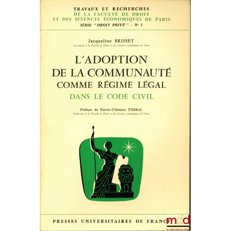 L’ADOPTION DE LA COMMUNAUTÉ COMME RÉGIME LÉGAL DANS LE CODE CIVIL, Préface de Pierre-Clément Timbal, coll. Travaux et recherc...