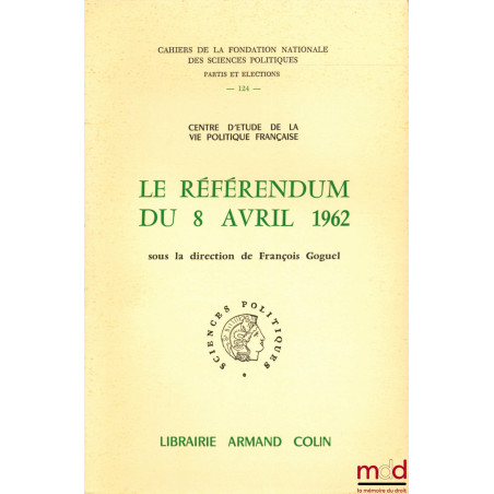 LE RÉFÉRENDUM DU 8 AVRIL 1962, sous la direction de François GOGUEL, Préface de Jean Touchard, Cahiers de la Fondation nation...