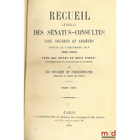 RECUEIL GÉNÉRAL DES SÉNATUS-CONSULTES, LOIS, DÉCRETS ET ARRÊTÉS, DEPUIS LE 24 FEVRIER 1858 ; Avec des Notes et Deux Tables, l...