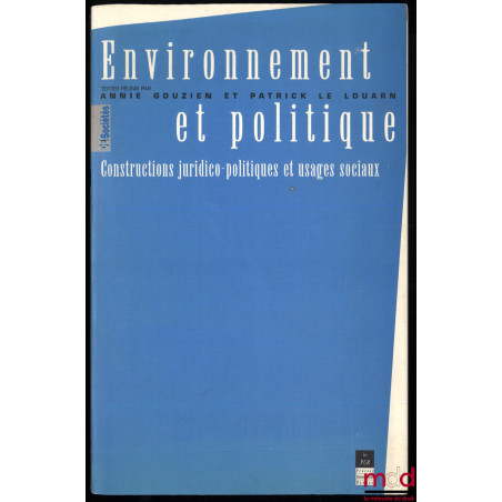 ENVIRONNEMENT ET POLITIQUE, Constructions juridico-politiques et usages sociaux, Textes réunis par Annie Gouzien et Patrick L...