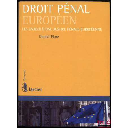 DROIT PÉNAL EUROPÉEN, LES ENJEUX D’UNE JUSTICE PÉNALE EUROPÉENNE, 1re éd., coll. Europe(s)