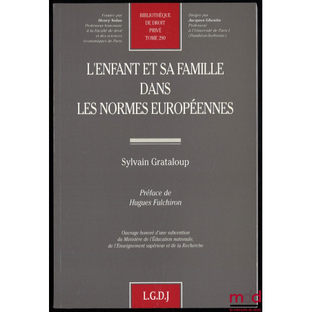 L’ENFANT ET SA FAMILLE DANS LES NORMES EUROPÉENNES, Préface de Hugues Fulchiron, Bibl. de droit privé, t. 290