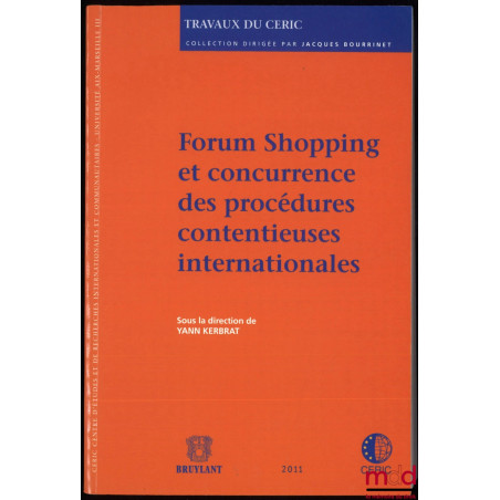 FORUM SHOPPING ET CONCURRENCE DES PROCÉDURES CONTENTIEUSES INTERNATIONALES, sous la dir. de Yann Kerbrat, coll. Travaux du CERIC