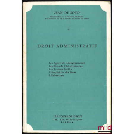 DROIT ADMINISTRATIF : Les Agents de l’Administration - Les Biens de l’Administration - Les Travaux Publics - L’Acquisition de...