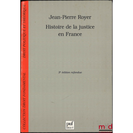 HISTOIRE DE LA JUSTICE EN FRANCE, DE LA MONARCHIE ABSOLUE À LA RÉPUBLIQUE, 3e éd., coll. Droit fondamental, Droit politique e...