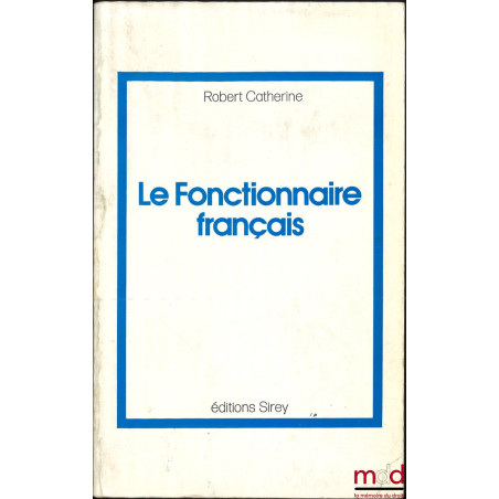 LE FONCTIONNAIRE FRANÇAIS, Introduction à une déontologie de la fonction publique, nouvelle édition