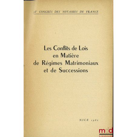 LES CONFLITS DE LOIS EN MATIÈRE DE RÉGIMES MATRIMONIAUX ET DE SUCCESSIONS, 58ème Congrès des Notaires de France, Nice 1960 ; ...