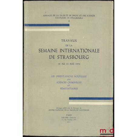 LES ORIENTATIONS NOUVELLES DES SCIENCES CRIMINELLES ET PÉNITENTIAIRES, Travaux de la Semaine internationale de Strasbourg, 18...