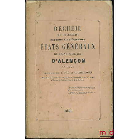 RECUEIL DE DOCUMENTS RELATIFS À LA TENUE DES ÉTATS GÉNÉRAUX DU GRAND BAILLIAGE D’ALENÇON EN 1789, recueillis par E. F. L. de C.